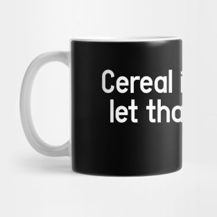 Cereal is a soup - Change My Mind and Unpopular Opinion Mug